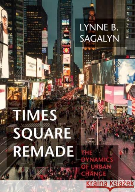 Times Square Remade: The Dynamics of Urban Change Lynne B. Sagalyn 9780262048545 MIT Press Ltd - książka