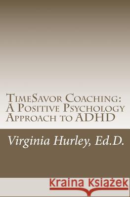 TimeSavor Coaching: A Positive Psychology Approach to ADHD Hurley Ed D., Virginia M. 9781463610388 Createspace - książka