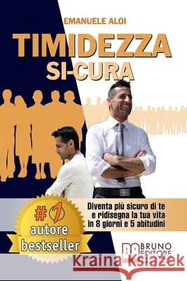 Timidezza Si-Cura: Diventa Più Sicuro Di Te e Ridisegna La Tua Vita In 8 Giorni e 5 Abitudini Aloi, Emanuele 9788861748798 Bruno Editore - książka