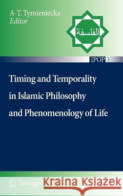 Timing and Temporality in Islamic Philosophy and Phenomenology of Life A-T Tymieniecka Anna-Teresa Tymieniecka 9781402061592 Springer London - książka