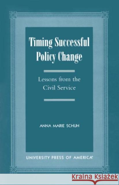 Timing Successful Policy Change: Lessons from the Civil Service Schuh, Anna Marie 9780761817161 University Press of America - książka