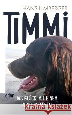 Timmi oder Das Glück, mit einem Hund zu leben Hans Ilmberger 9783757856380 Books on Demand - książka