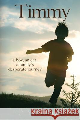 Timmy: a boy, an era, a family's desperate journey T. B. O'Neill 9781500334277 Createspace Independent Publishing Platform - książka