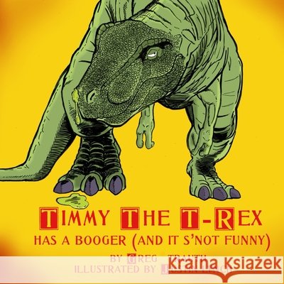 Timmy The T-Rex Has A Booger: (And It's Snot Funny) Lynch, Justin, Trauth, Greg 9798284771488 Independently Published - książka