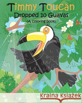 Timmy Toucan Dropped 10 Guavas (A coloring book) Mikle, Toby 9781478394327 Createspace Independent Publishing Platform - książka