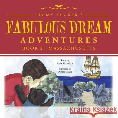 Timmy Tucker'S Fabulous Dream Adventures: Book 2-Massachusetts Matt Shanahan 9781546247845 Authorhouse - książka