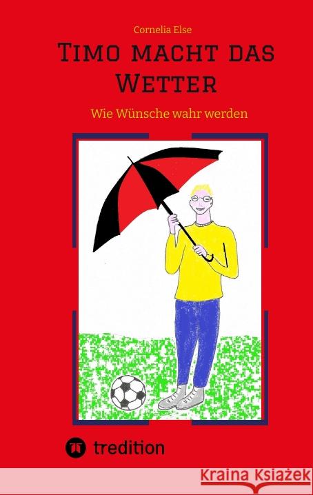 Timo macht das Wetter beim Fußball, in der Schule, mit Hilfe seiner guten Fee. Else, Cornelia 9783347520103 tredition - książka