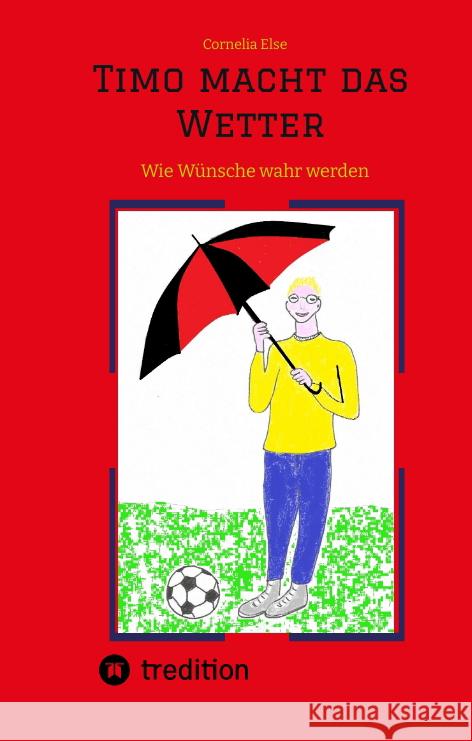 Timo macht das Wetter beim Fußball, in der Schule, mit Hilfe seiner guten Fee. Else, Cornelia 9783347520110 tredition - książka