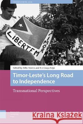 Timor-Leste’s Long Road to Independence: Transnational Perspectives Rui Graça Feijó, Zelia Pereira 9789463726375 Amsterdam University Press (RJ) - książka