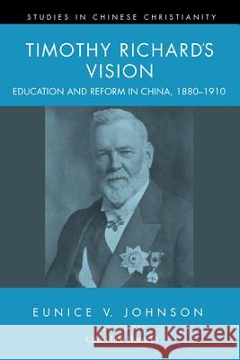 Timothy Richard's Vision: Education and Reform in China, 1880-1910 Johnson, Eunice V. 9781625646538 Pickwick Publications - książka