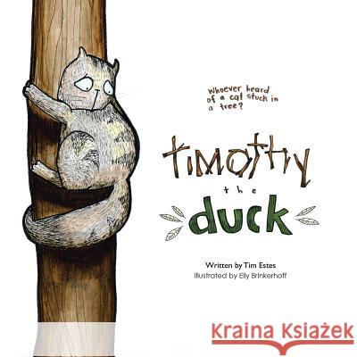 Timothy the Duck: Who Has Ever Heard of a Cat Stuck in a Tree? Estes, Tim 9781490847184 WestBow Press - książka