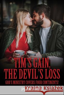 Tim's Gain, the Devil's Loss: God's Ministry Covers Four Continents! Perry Riff 9781977241306 Outskirts Press - książka