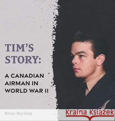 Tim\'s Story: A Canadian Airman in World War II Brian Buckley 9781039148314 FriesenPress - książka