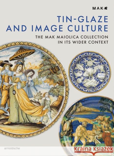 Tin-Glaze and Image Culture: The MAK Maiolica Collection in Its Wider Context  9783897906723 Arnoldsche - książka