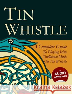 Tin Whistle - A Complete Guide to Playing Irish Traditional Music on the Whistle Stephen Ducke 9781480193925 Createspace - książka