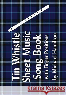 Tin Whistle Sheet Music Song Book With Finger Positions Michael Hamilton 9781434802972 Createspace Independent Publishing Platform - książka