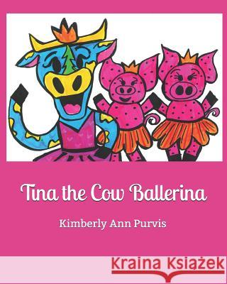 Tina the Cow Ballerina Kimberly Ann Purvis 9781090700230 Independently Published - książka