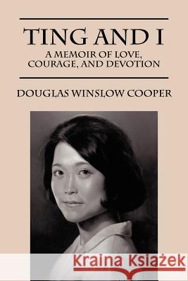 Ting and I: A Memoir of Love, Courage, and Devotion Cooper, Douglas Winslow 9781432775049 Outskirts Press - książka