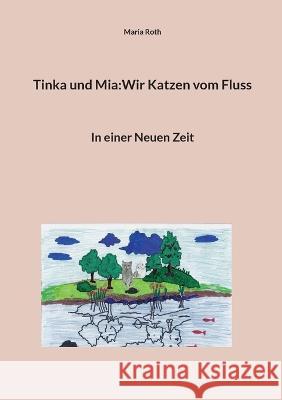 Tinka und Mia: Wir Katzen vom Fluss: In einer Neuen Zeit Maria Roth 9783756257751 Books on Demand - książka