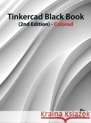 Tinkercad Black Book: (2nd Edition) - Colored Gaurav Verma 9781774592014 Cadcamcae Works - książka