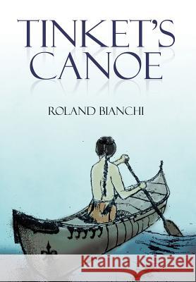 Tinket's Canoe Roland Bianchi 9781503570924 Xlibris Corporation - książka