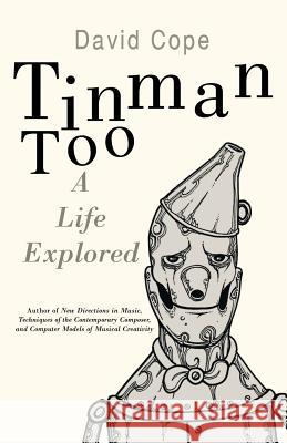 Tinman Too: A Life Explored Cope, David 9781475950670 iUniverse.com - książka