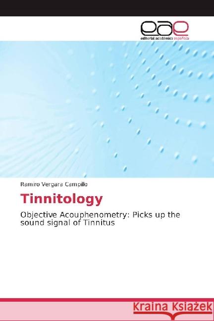 Tinnitology : Objective Acouphenometry: Picks up the sound signal of Tinnitus Vergara Campillo, Ramiro 9783330097223 Editorial Académica Española - książka