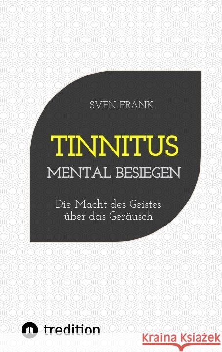 Tinnitus mental besiegen: Die Macht des Geistes ?ber das Ger?usch Sven Frank 9783384195180 Tredition Gmbh - książka
