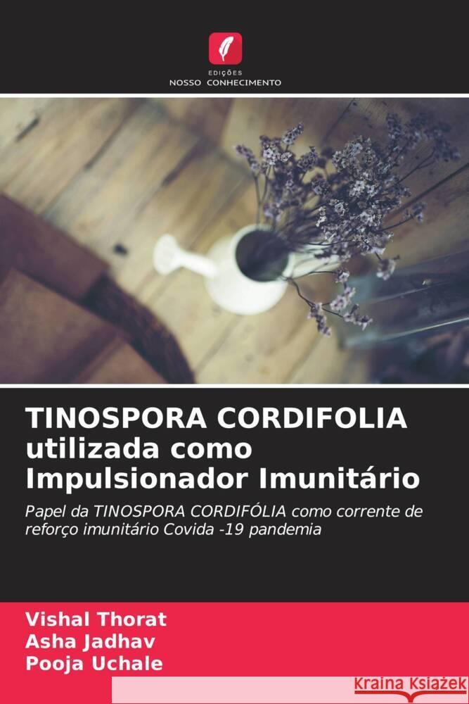 TINOSPORA CORDIFOLIA utilizada como Impulsionador Imunitário Thorat, Vishal, Jadhav, Asha, Uchale, Pooja 9786205247440 Edições Nosso Conhecimento - książka