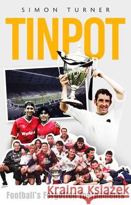 Tinpot: Football's Forgotten Tournaments… from the Anglo Italian to Zenith Data Systems Cup Simon Turner 9781801507417 Pitch Publishing Ltd - książka