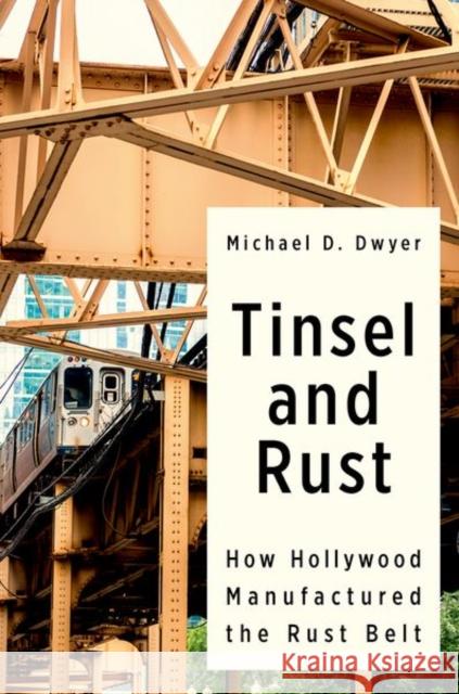 Tinsel and Rust: How Hollywood Manufactured the Rust Belt Michael D. (Associate Professor of Media and Communication, Associate Professor of Media and Communication, Arcadia Univ 9780197612804 Oxford University Press - książka