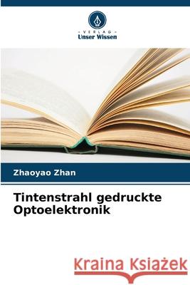 Tintenstrahl gedruckte Optoelektronik Zhaoyao Zhan 9786207710577 Verlag Unser Wissen - książka