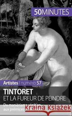 Tintoret et la fureur de peindre: Du maniérisme vénitien aux prémices du baroque 50minutes, Eliane Reynold de Seresin 9782806261908 5minutes.Fr - książka