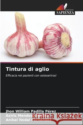 Tintura di aglio Padilla Pérez, Jhon William, Mendoza Molina, Asiris, Nodal Fernández, Aníbal 9786208672119 Edizioni Sapienza - książka