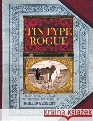 Tintype Rogue: Illustrated Journal of the Western Frontier Gessert, Phillip 9781684741922 Lulu.com - książka