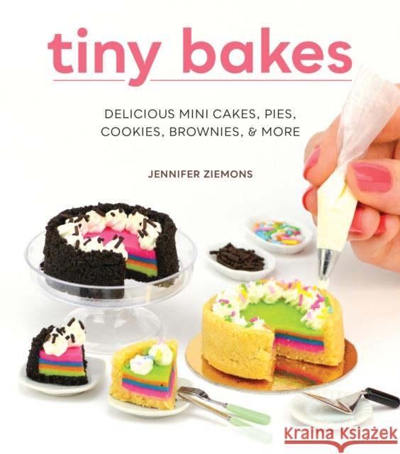 Tiny Bakes: Delicious Mini Cakes, Pies, Cookies, Brownies, and More Jennifer Ziemons 9780760383230 Quarto Publishing Group USA Inc - książka