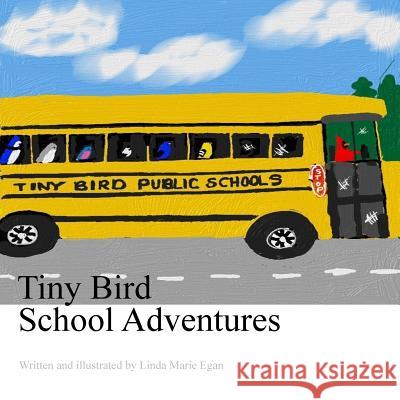 Tiny Bird School Adventures Linda Marie Egan 9781981653430 Createspace Independent Publishing Platform - książka