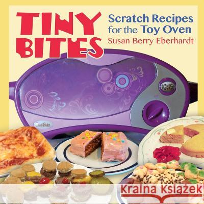 Tiny Bites: Scratch Recipes for the Toy Oven Susan Berry Eberhardt 9781944037086 Epigraph Publishing - książka