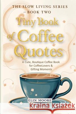 Tiny Book of Coffee Quotes: A Cute, Boutique Coffee Book for Coffee Lovers & Gifting Moments: Witty Sayings & Daily Coffee Inspiration - A Small Forma Elin Moore 9784017849920 Vibrant Books - książka