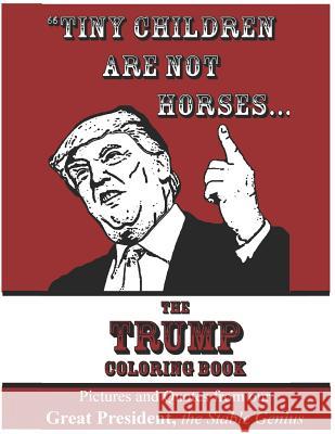 Tiny Children Are Not Horses... the Trump Coloring Book: Pictures and Quotes from Our Great President, the Stable Genius Anonymous Creator 9781720134930 Independently Published - książka