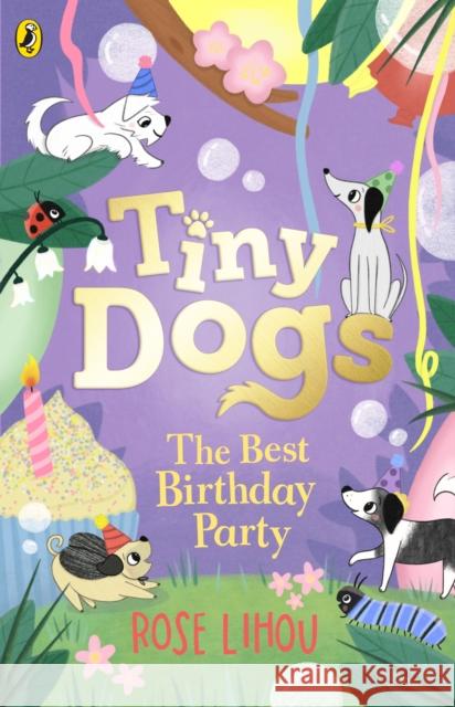 Tiny Dogs: The Best Birthday Party Rose Lihou 9780241631218 Penguin Random House Children's UK - książka