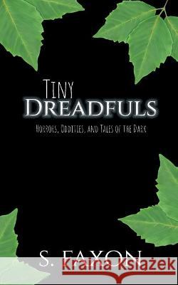 Tiny Dreadfuls: Horrors, Oddities, and Tales of the Dark S. Faxon 9781735726182 No Bad Books Press - książka