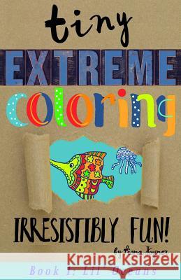 Tiny Extreme Coloring: Lil' Oceans Fiona Joyner 9781543062021 Createspace Independent Publishing Platform - książka