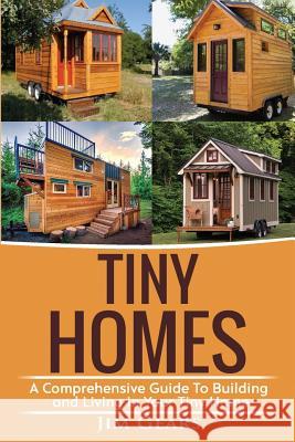 Tiny Homes: Build your Tiny Home, Live Off Grid in your Tiny house today, become a minamilist and travel in your micro shelter! Wi Gears, Jim 9781973981220 Createspace Independent Publishing Platform - książka