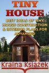 Tiny House: Best Ideas Of Tiny House Construction & Interior Plans For Advanced Clinton, Ann 9781545520178 Createspace Independent Publishing Platform