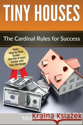 Tiny Houses: The Cardinal Rules for Success Michael McCord 9781539064190 Createspace Independent Publishing Platform - książka