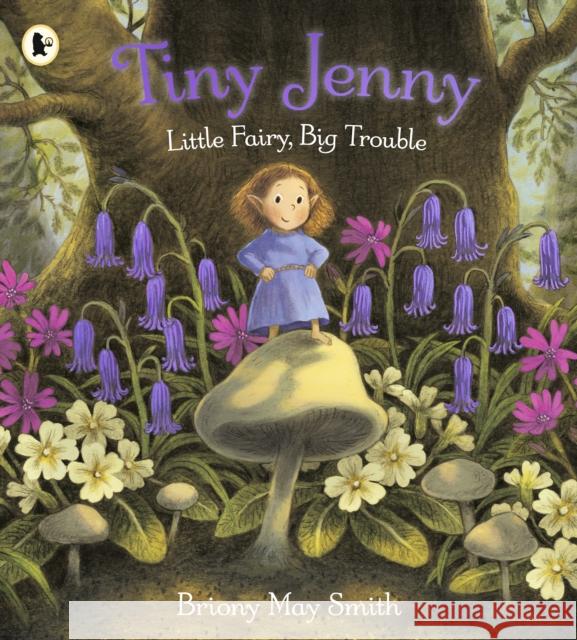 Tiny Jenny: Little Fairy, Big Trouble: A magical picture book of found family from the creator of Scottish Waterstones Book of the Month, Margaret's Unicorn, for ages 4, 5, 6 Briony May Smith 9781529531992 Walker Books Ltd - książka