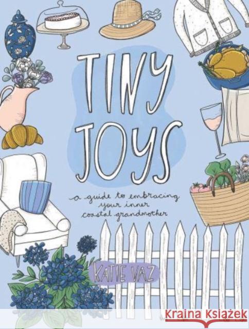 Tiny Joys: A Guide to Embracing Your Inner Coastal Grandmother Katie Vaz 9781524883461 Andrews McMeel Publishing - książka