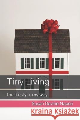 Tiny Living: the lifestyle, my way Susan Devine Napoli 9798848366563 Independently Published - książka