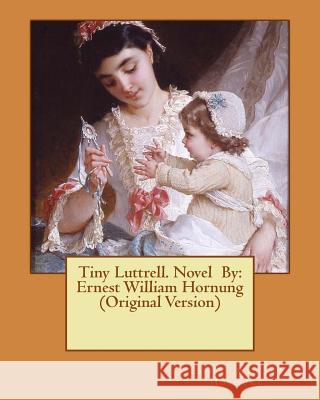Tiny Luttrell. Novel By: Ernest William Hornung (Original Version) Hornung, Ernest William 9781539197775 Createspace Independent Publishing Platform - książka
